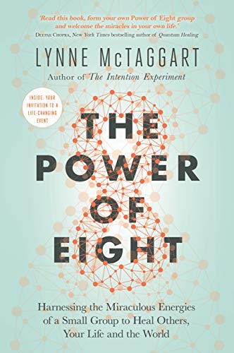 The Power of Eight: Harnessing the Miraculous Energies of a Small Group to Heal Others, Your Life and the World von Hay House UK